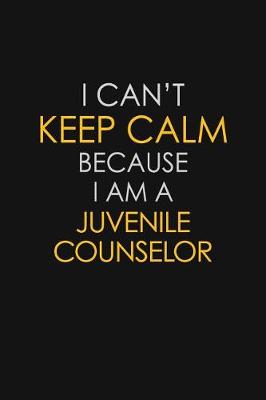 Book cover for I Can't Keep Calm Because I Am A Juvenile Counselor