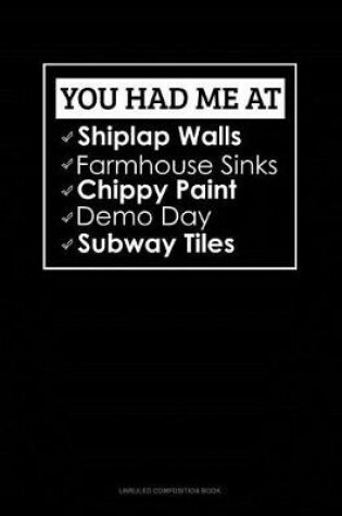 Cover of You Had Me at Shiplap Walls, Farmhouse Sinks, Chippy Paint, Demo Day, Subway Tiles