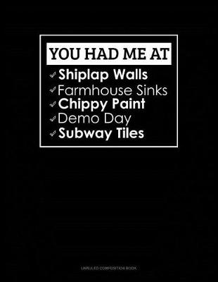 Cover of You Had Me at Shiplap Walls, Farmhouse Sinks, Chippy Paint, Demo Day, Subway Tiles