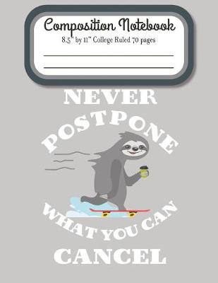 Book cover for Never Postpone What You Can Cancel Composition Notebook 8.5" by 11" College Ruled 70 pages