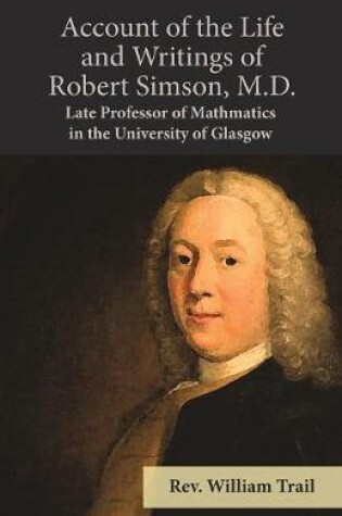 Cover of Account of the Life and Writings of Robert Simson, M.D. - Late Professor of Mathmatics in the University of Glasgow