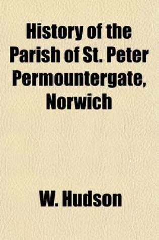 Cover of History of the Parish of St. Peter Permountergate, Norwich