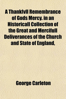 Book cover for A Thankfvll Remembrance of Gods Mercy. in an Historicall Collection of the Great and Mercifull Deliverances of the Church and State of England,