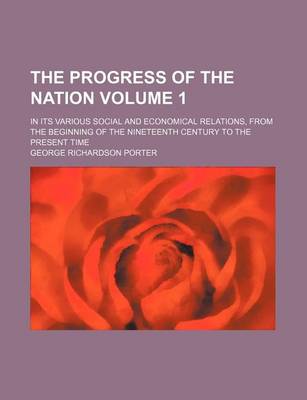 Book cover for The Progress of the Nation Volume 1; In Its Various Social and Economical Relations, from the Beginning of the Nineteenth Century to the Present Time