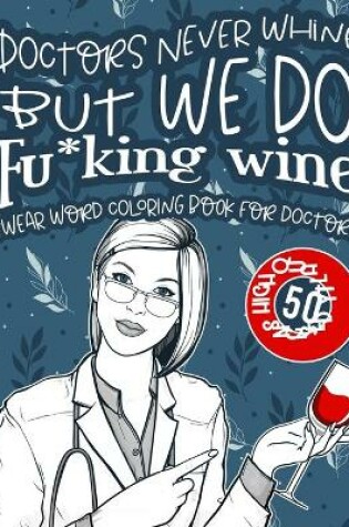 Cover of Doctors Never Whine But We Do Fu*king Wine