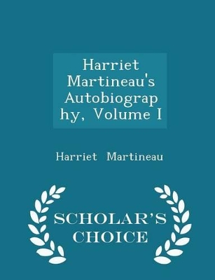 Book cover for Harriet Martineau's Autobiography, Volume I - Scholar's Choice Edition