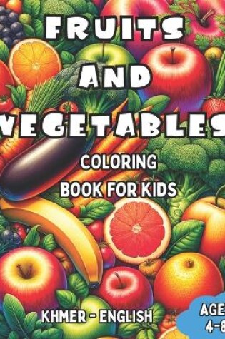 Cover of Khmer - English Fruits and Vegetables Coloring Book for Kids Ages 4-8