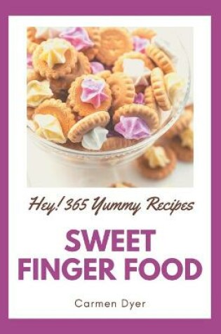 Cover of Hey! 365 Yummy Sweet Finger Food Recipes