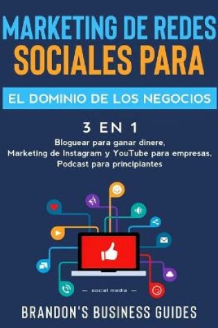 Cover of Marketing De Redes Sociales Para El Dominio De Los Negocios (3 en 1)