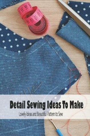 Cover of Detail Sewing Ideas To Make