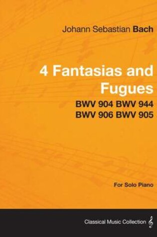 Cover of 4 Fantasias and Fugues by Bach - Bwv 904 Bwv 944 Bwv 906 Bwv 905 - For Solo Piano
