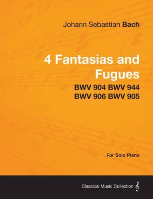 Book cover for 4 Fantasias and Fugues by Bach - Bwv 904 Bwv 944 Bwv 906 Bwv 905 - For Solo Piano