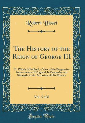 Book cover for The History of the Reign of George III, Vol. 5 of 6