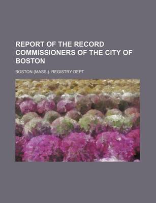 Book cover for Report of the Record Commissioners of the City of Boston (Volume 23)