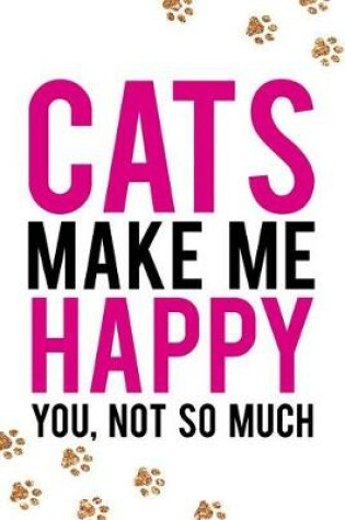 Cover of Cats Make Me Happy You, Not So Much
