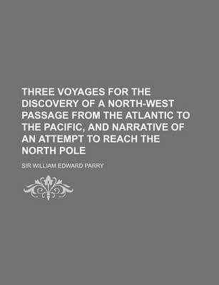 Book cover for Three Voyages for the Discovery of a North-West Passage from the Atlantic to the Pacific, and Narrative of an Attempt to Reach the North Pole (Volume 3)