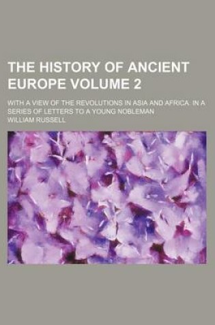 Cover of The History of Ancient Europe Volume 2; With a View of the Revolutions in Asia and Africa. in a Series of Letters to a Young Nobleman