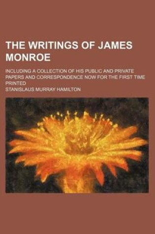 Cover of The Writings of James Monroe (Volume 6); Including a Collection of His Public and Private Papers and Correspondence Now for the First Time Printed