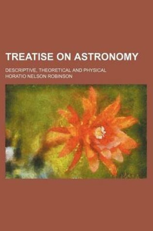 Cover of Treatise on Astronomy; Descriptive, Theoretical and Physical