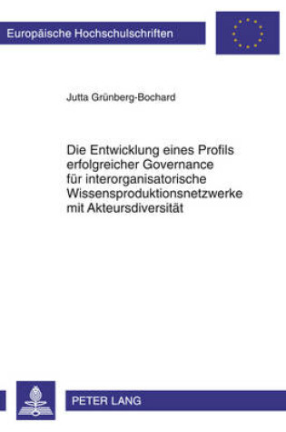 Cover of Die Entwicklung Eines Profils Erfolgreicher Governance Fuer Interorganisatorische Wissensproduktionsnetzwerke Mit Akteursdiversitaet