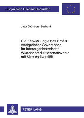 Cover of Die Entwicklung Eines Profils Erfolgreicher Governance Fuer Interorganisatorische Wissensproduktionsnetzwerke Mit Akteursdiversitaet