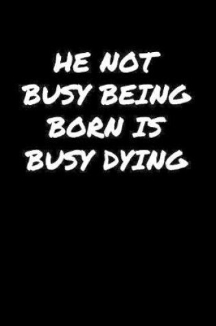 Cover of He Not Busy Being Born Is Busy Dying�