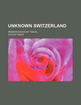 Book cover for Unknown Switzerland; Reminiscences of Travel