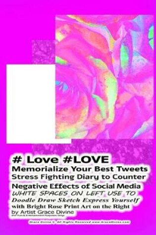 Cover of # Love #LOVE Memorialize Your Best Tweets Stress Fighting Diary to Counter Negative Effects of Social Media WHITE SPACES ON LEFT USE TO Doodle Draw Sketch Express Yourself