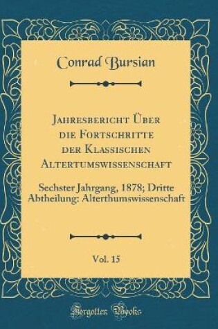 Cover of Jahresbericht UEber Die Fortschritte Der Klassischen Altertumswissenschaft, Vol. 15