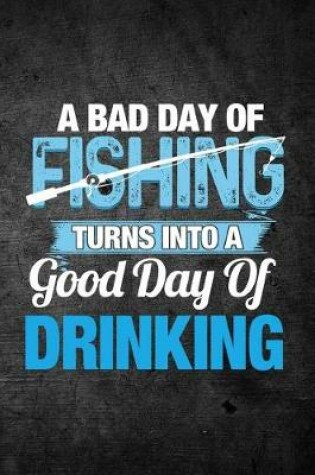 Cover of A Bad Day Of Fishing Turns Into A Good Day Of Drinking