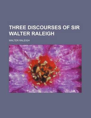 Book cover for Three Discourses of Sir Walter Raleigh
