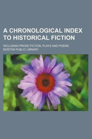 Cover of A Chronological Index to Historical Fiction; Including Prose Fiction, Plays and Poems