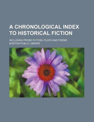 Book cover for A Chronological Index to Historical Fiction; Including Prose Fiction, Plays and Poems