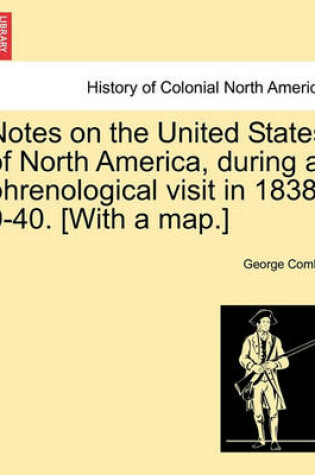 Cover of Notes on the United States of North America, During a Phrenological Visit in 1838-9-40. [With a Map.]