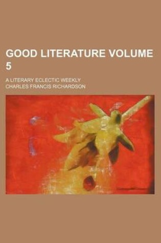 Cover of Good Literature Volume 5; A Literary Eclectic Weekly