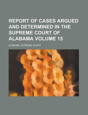 Book cover for Report of Cases Argued and Determined in the Supreme Court of Alabama Volume 15