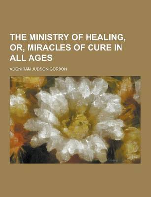 Book cover for The Ministry of Healing, Or, Miracles of Cure in All Ages