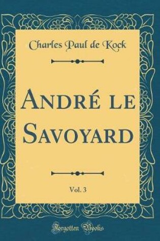 Cover of André le Savoyard, Vol. 3 (Classic Reprint)