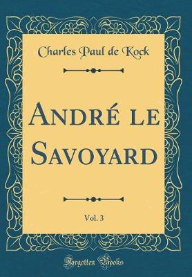 Book cover for André le Savoyard, Vol. 3 (Classic Reprint)