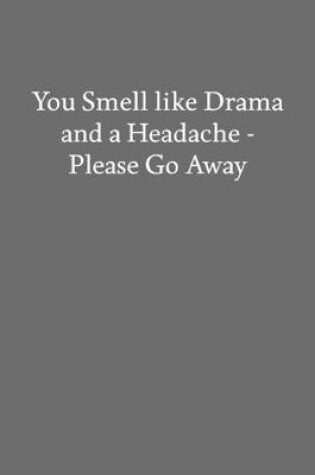 Cover of You Smell like Drama and a Headache - Please Go Away