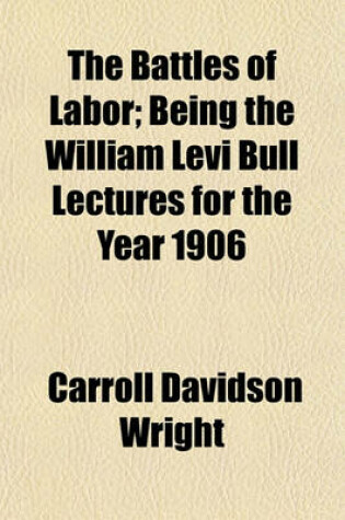 Cover of The Battles of Labor; Being the William Levi Bull Lectures for the Year 1906