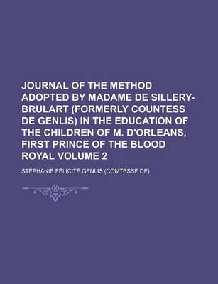 Book cover for Journal of the Method Adopted by Madame de Sillery-Brulart (Formerly Countess de Genlis) in the Education of the Children of M. D'Orleans, First Princ