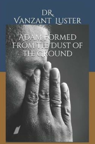 Cover of Adam Formed From the Dust of the Ground