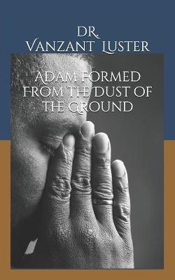 Book cover for Adam Formed From the Dust of the Ground