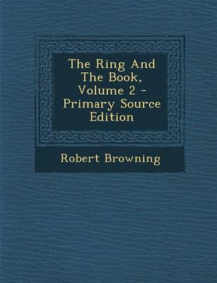 Book cover for The Ring and the Book, Volume 2 - Primary Source Edition