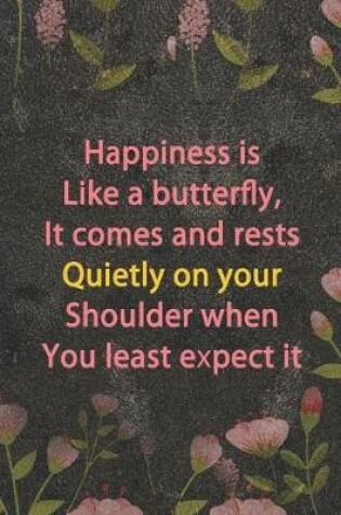 Cover of Happiness Is Like A Butterfly, It Comes And Rests Quietly On Your Shoulder When You Least Expect It