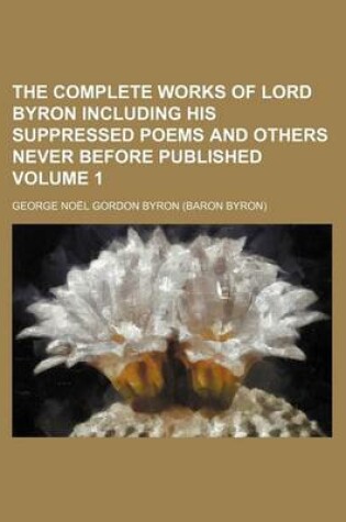 Cover of The Complete Works of Lord Byron Including His Suppressed Poems and Others Never Before Published Volume 1
