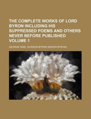 Book cover for The Complete Works of Lord Byron Including His Suppressed Poems and Others Never Before Published Volume 1