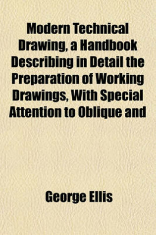 Cover of Modern Technical Drawing, a Handbook Describing in Detail the Preparation of Working Drawings, with Special Attention to Oblique and