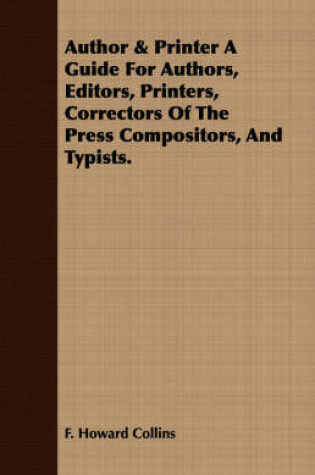 Cover of Author & Printer a Guide for Authors, Editors, Printers, Correctors of the Press Compositors, and Typists.